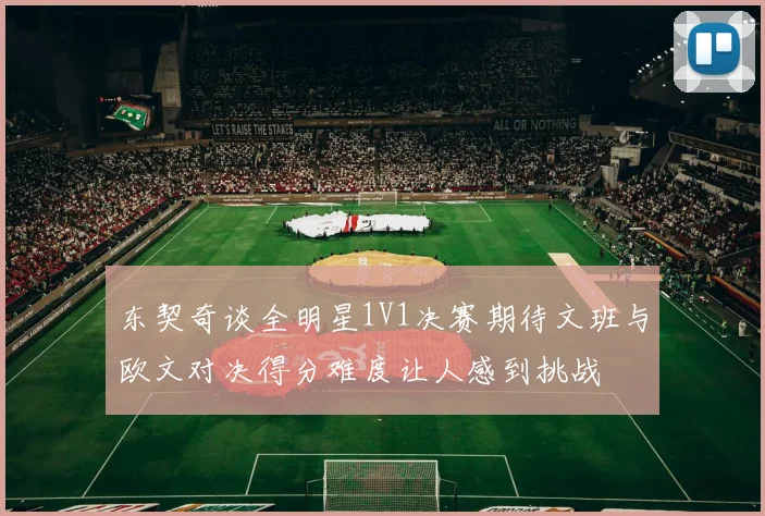 东契奇谈全明星1V1决赛期待文班与欧文对决得分难度让人感到挑战