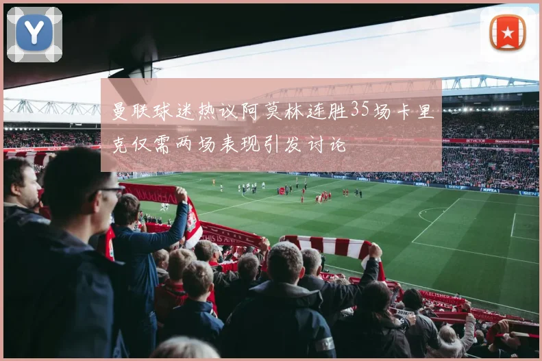 曼联球迷热议阿莫林连胜35场卡里克仅需两场表现引发讨论