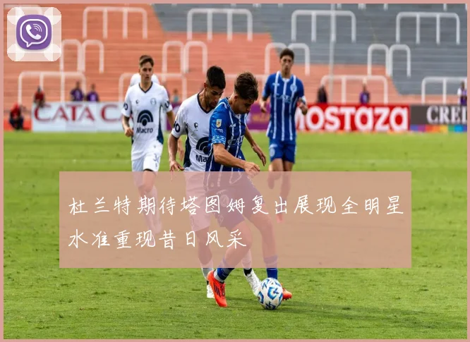 杜兰特期待塔图姆复出展现全明星水准重现昔日风采